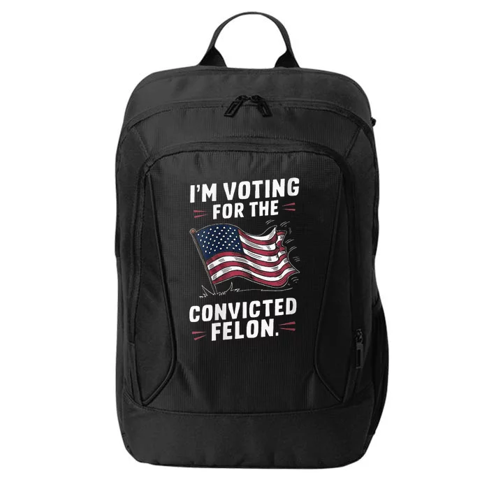 I Am Voting For A Convicted Felon Trump 2024 City Backpack