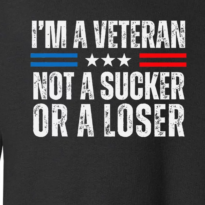 IM A Veteran Not A Sucker Or A Loser Toddler Sweatshirt