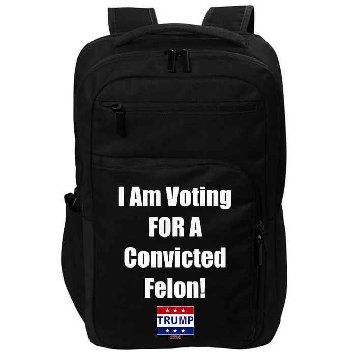 I Am Voting For A Convicted Felon Trump 2024 Impact Tech Backpack