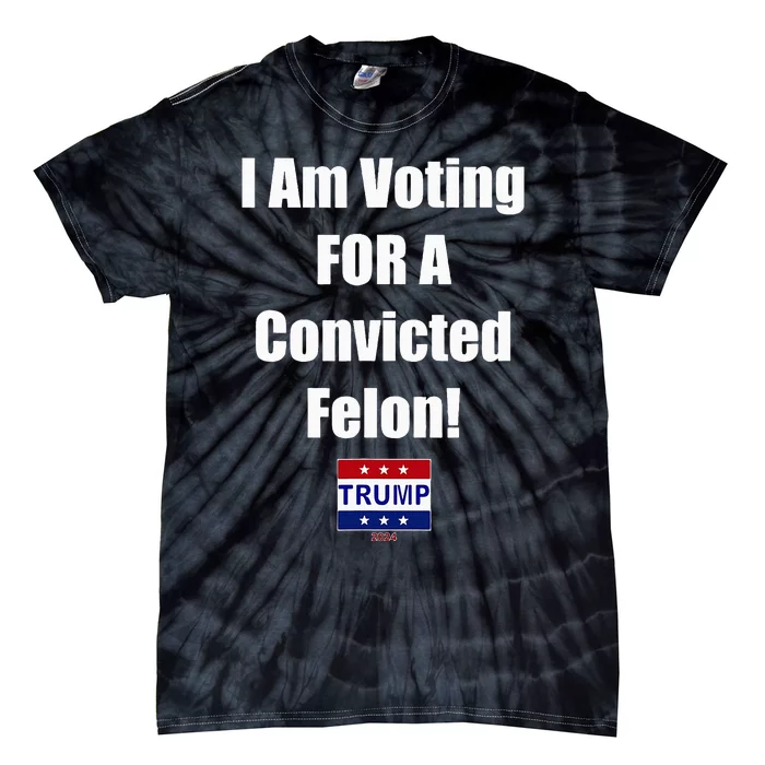 I Am Voting For A Convicted Felon Trump 2024 Tie-Dye T-Shirt