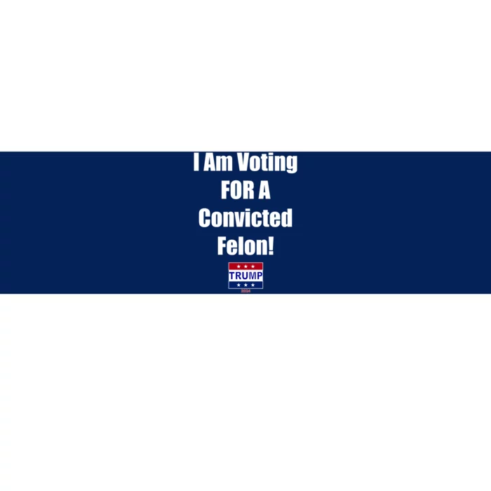 I Am Voting For A Convicted Felon Trump 2024 Bumper Sticker