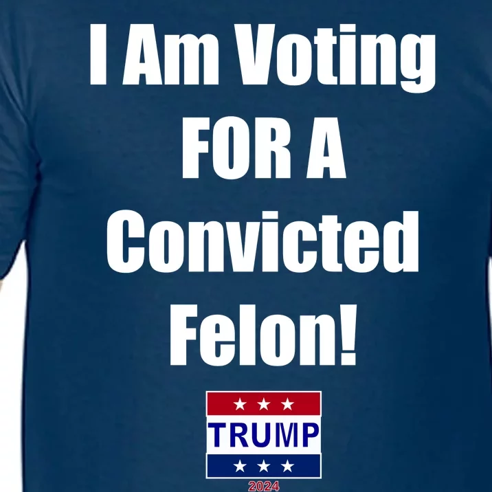 I Am Voting For A Convicted Felon Trump 2024 Comfort Colors T-Shirt