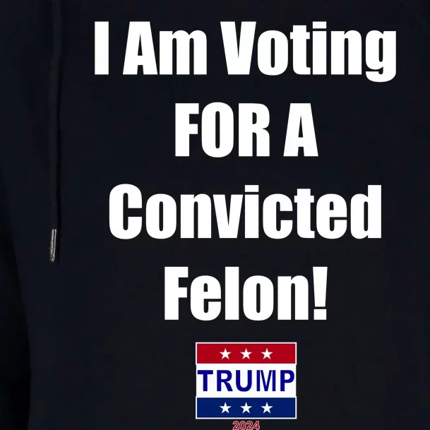 I Am Voting For A Convicted Felon Trump 2024 Womens Funnel Neck Pullover Hood