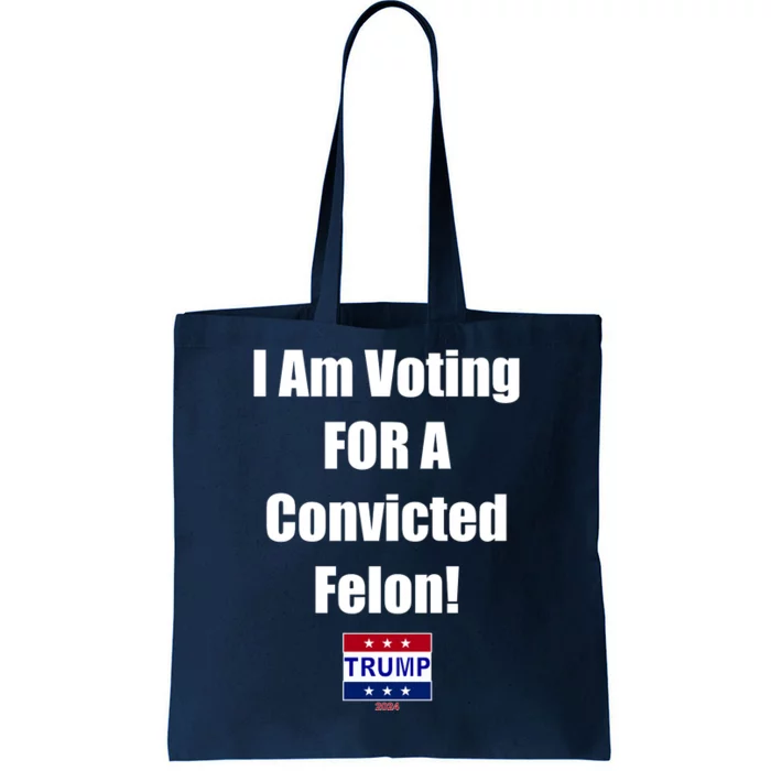 I Am Voting For A Convicted Felon Trump 2024 Tote Bag