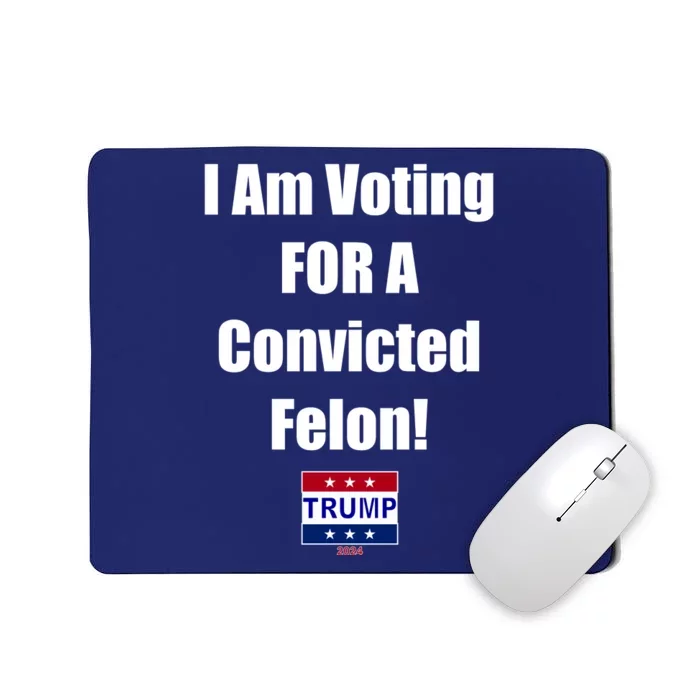 I Am Voting For A Convicted Felon Trump 2024 Mousepad