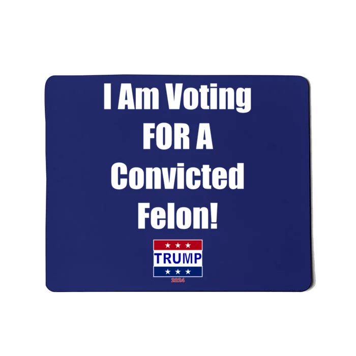 I Am Voting For A Convicted Felon Trump 2024 Mousepad