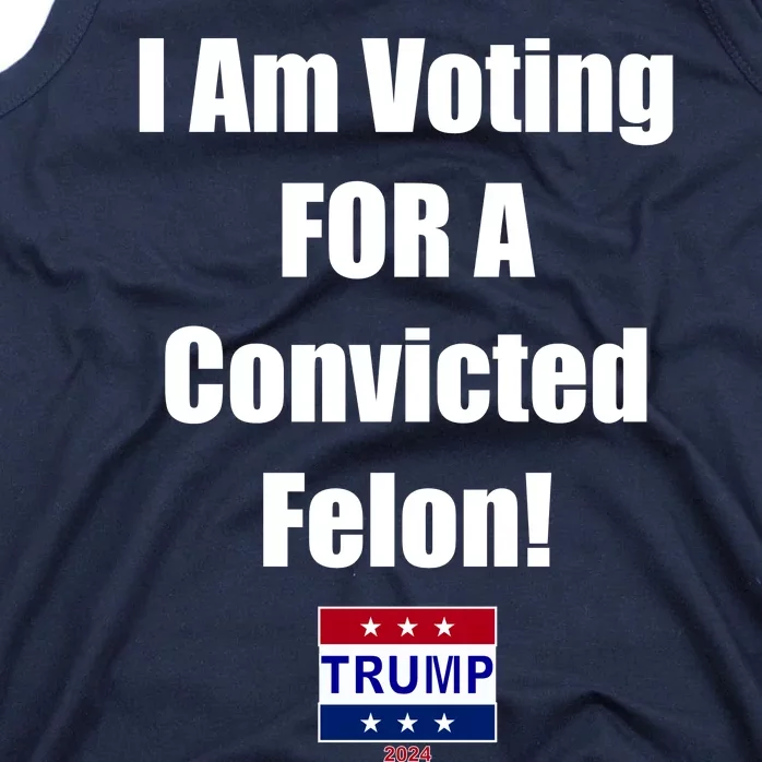 I Am Voting For A Convicted Felon Trump 2024 Tank Top