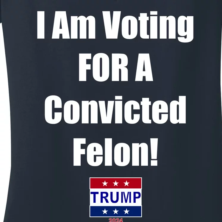 I Am Voting For A Convicted Felon Trump 2024 Women's V-Neck T-Shirt