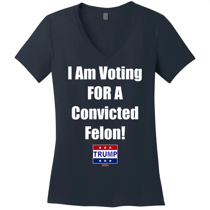 I Am Voting For A Convicted Felon Trump 2024 Women's V-Neck T-Shirt