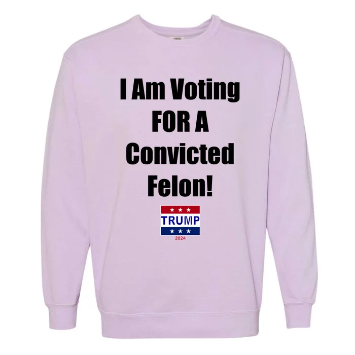 I Am Voting For A Convicted Felon Trump 2024 Garment-Dyed Sweatshirt