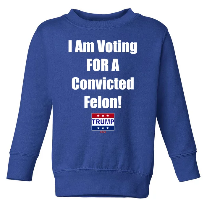 I Am Voting Convicted Felon Trump 2024 Gift Toddler Sweatshirt