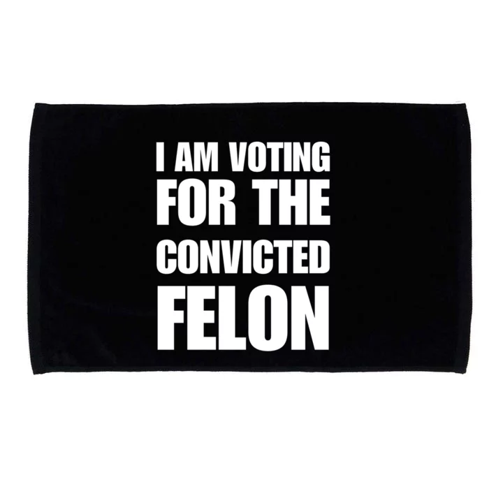 I Am Voting For The Convicted Felon Funny Gift Microfiber Hand Towel