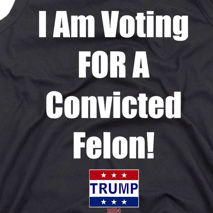 I Am Voting For A Convicted Felon Trump 2024 Funny Trump Tank Top