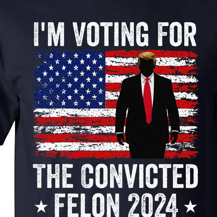 I Am Voting Convicted Felon 2024 Tall T-Shirt