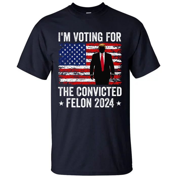 I Am Voting Convicted Felon 2024 Tall T-Shirt