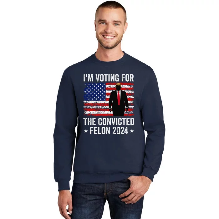 I Am Voting Convicted Felon 2024 Tall Sweatshirt