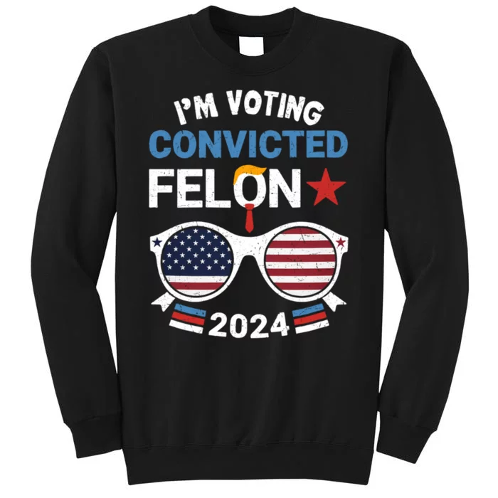 I Am Voting Convicted Felon 2024 Retro 2024 Convicted Felon Tall Sweatshirt