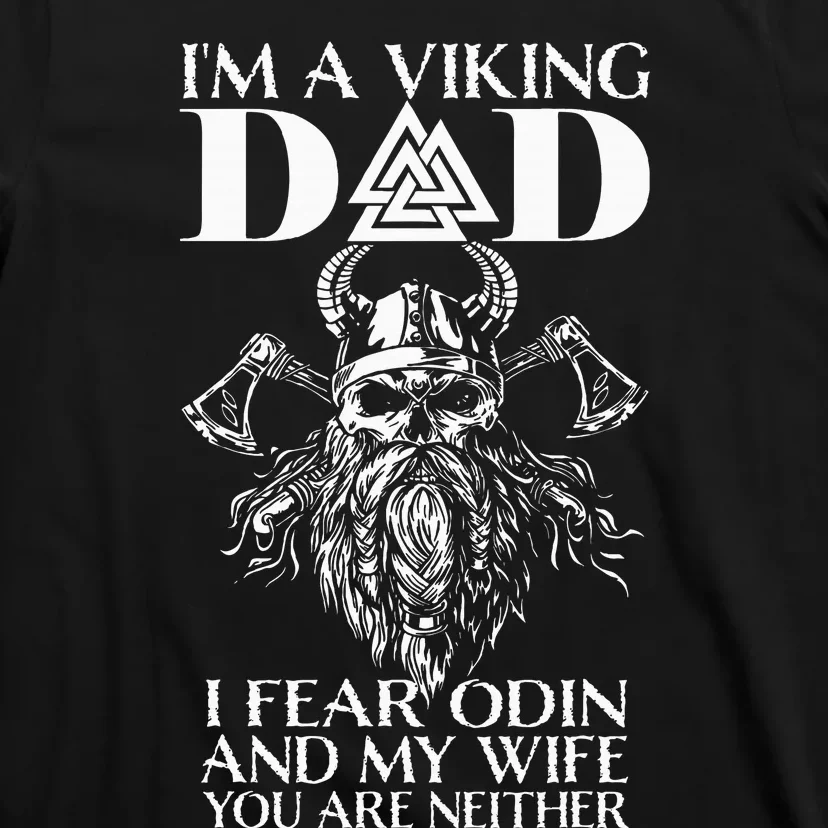 IM A Viking Dad I Fear Odin And My Wife Funny Viking T-Shirt