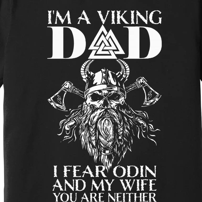 IM A Viking Dad I Fear Odin And My Wife Funny Viking Premium T-Shirt