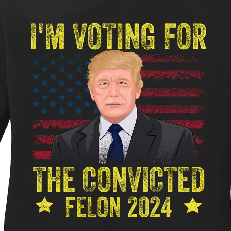 I Am Voting Convicted Felon 2024 Ladies Long Sleeve Shirt