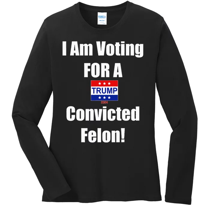 I Am Voting For A Convicted Felon Trump 2024 Ladies Long Sleeve Shirt