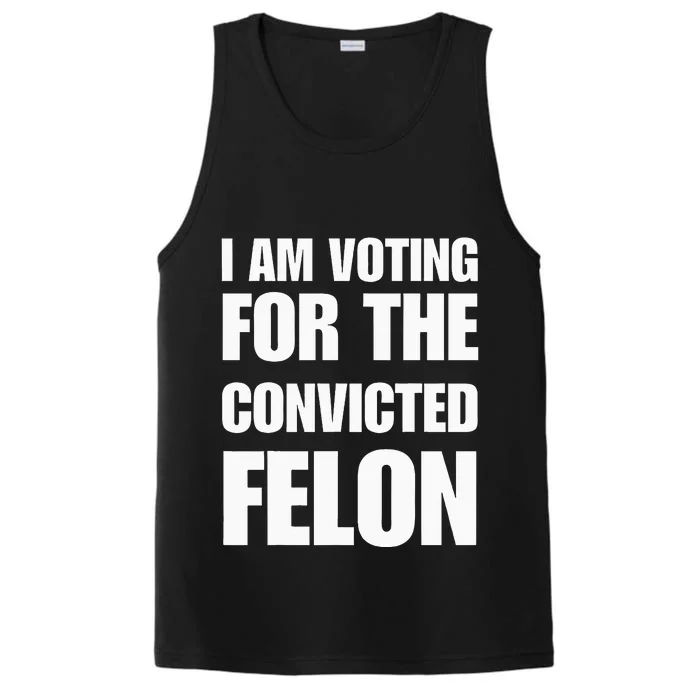 I Am Voting For The Convicted Felon Performance Tank