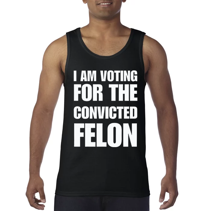 I Am Voting For The Convicted Felon Tank Top