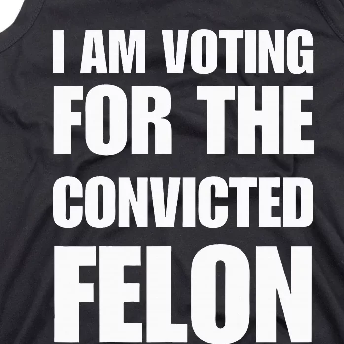 I Am Voting For The Convicted Felon Tank Top