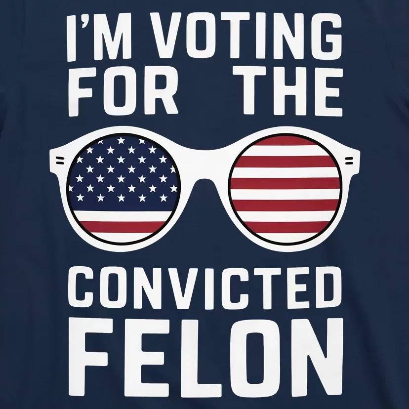 I Am Voting For A Convicted Felon Trump 2024 T-Shirt