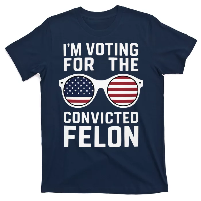 I Am Voting For A Convicted Felon Trump 2024 T-Shirt