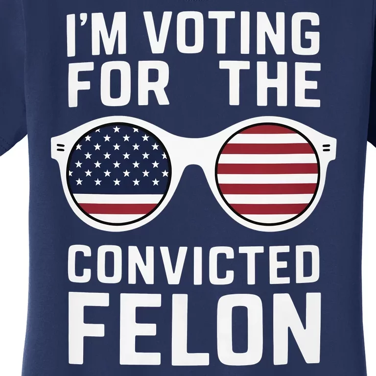 I Am Voting For A Convicted Felon Trump 2024 Women's T-Shirt