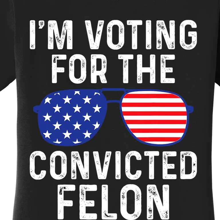 I Am Voting For A Convicted Felon Trump 2024 Sunglasses Design Women's T-Shirt