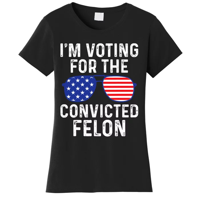 I Am Voting For A Convicted Felon Trump 2024 Sunglasses Design Women's T-Shirt