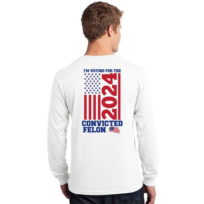 I Am Voting For The Convicted Felon Trump 2024 Usa Flag Front And Back Tall Long Sleeve T-Shirt