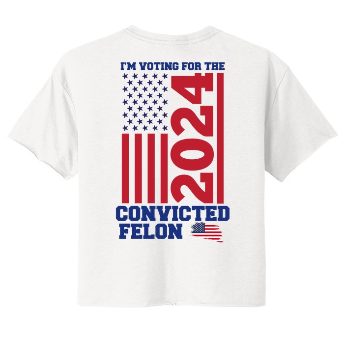 I Am Voting For The Convicted Felon Trump 2024 Usa Flag Front And Back Front & Back Women's Crop Top Tee