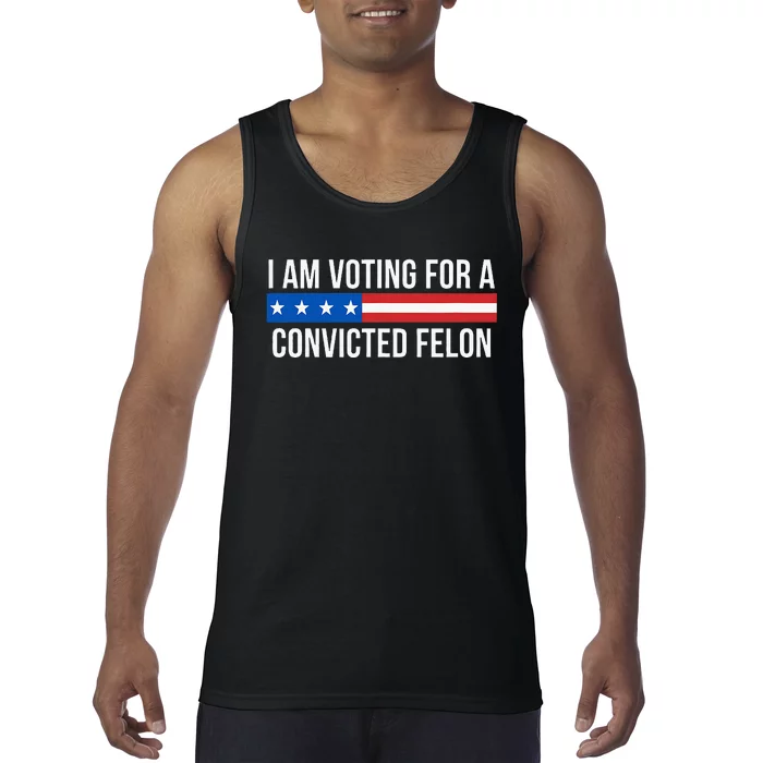 I Am Voting For A Convicted Felon Tank Top