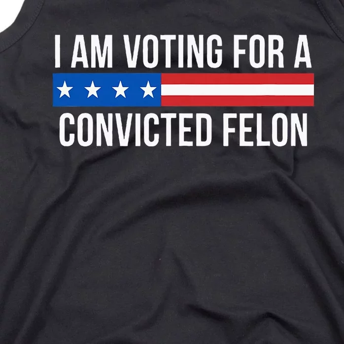 I Am Voting For A Convicted Felon Tank Top