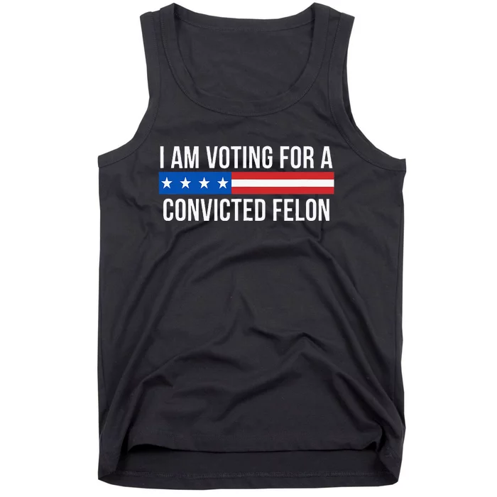 I Am Voting For A Convicted Felon Tank Top