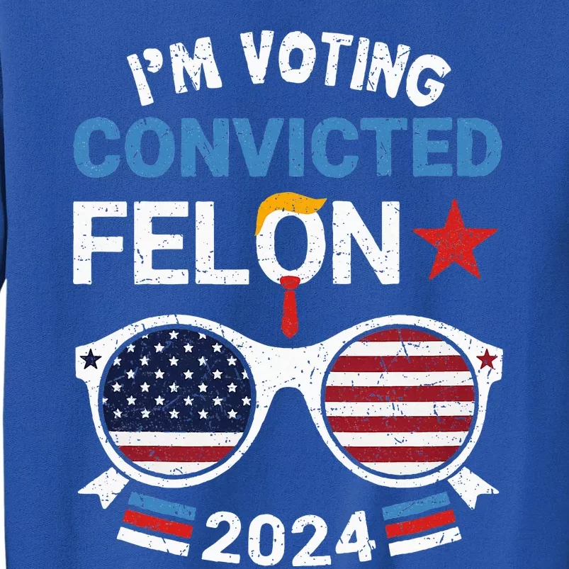 I Am Voting Convicted Felon 2024 Retro 2024 Tall Sweatshirt