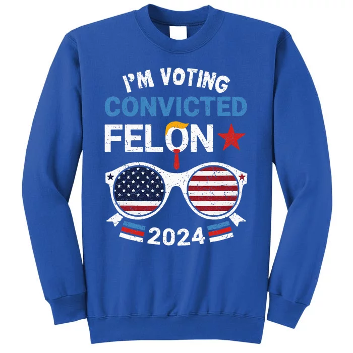 I Am Voting Convicted Felon 2024 Retro 2024 Tall Sweatshirt