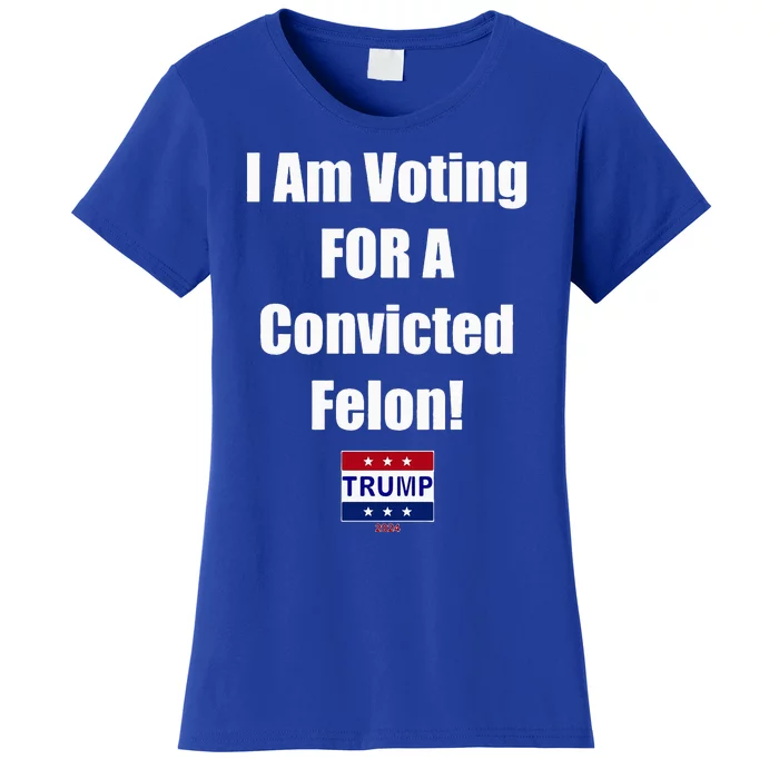 I Am Voting For A Convicted Felon Trump 2024 Women's T-Shirt