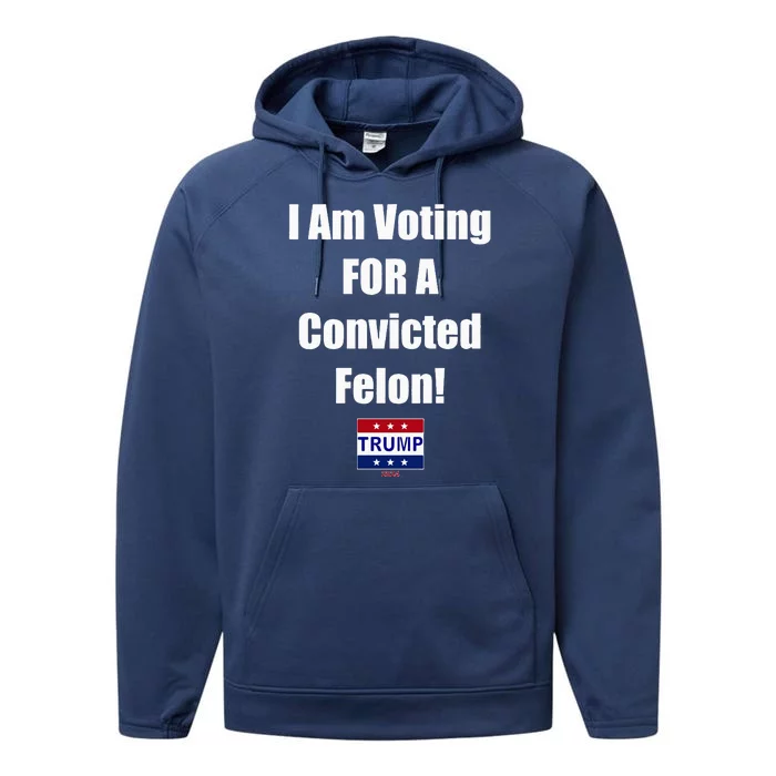 I Am Voting For A Convicted Felon Trump 2024 Performance Fleece Hoodie