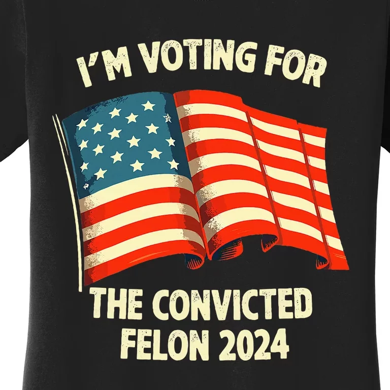 I Am Voting Convicted Felon 2024 Women's T-Shirt