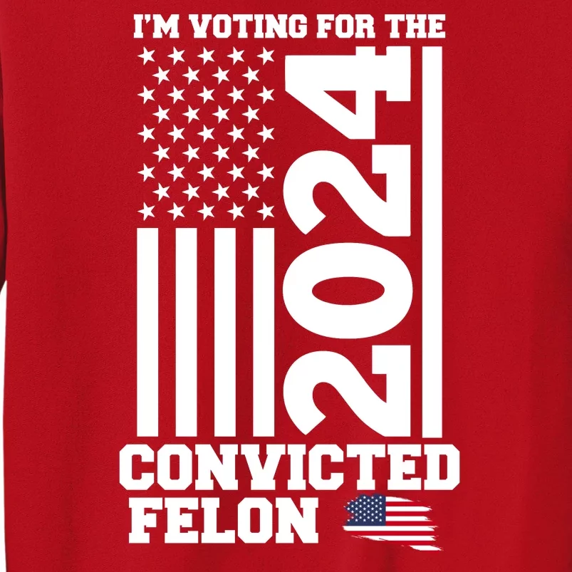 I Am Voting For The Convicted Felon Donald Trump 2024 Usa Flag Sweatshirt