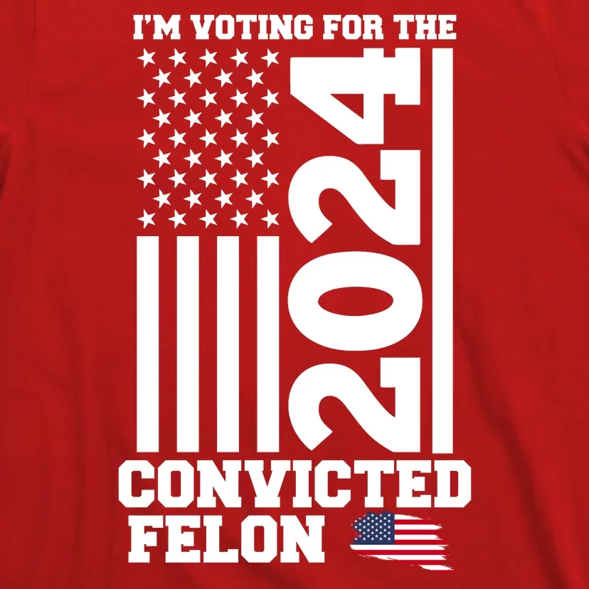 I Am Voting For The Convicted Felon Donald Trump 2024 Usa Flag T-Shirt