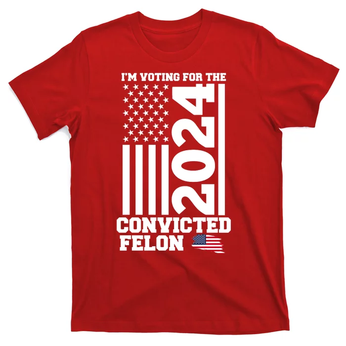 I Am Voting For The Convicted Felon Donald Trump 2024 Usa Flag T-Shirt