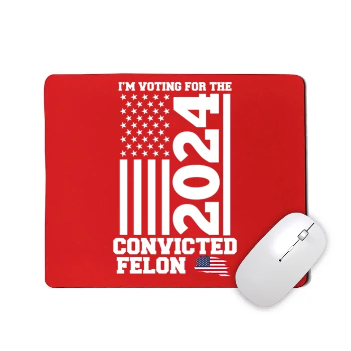 I Am Voting For The Convicted Felon Donald Trump 2024 Usa Flag Mousepad