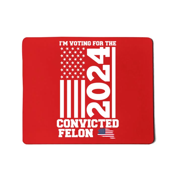 I Am Voting For The Convicted Felon Donald Trump 2024 Usa Flag Mousepad