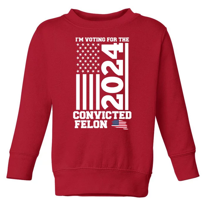 I Am Voting For The Convicted Felon Donald Trump 2024 Usa Flag Toddler Sweatshirt