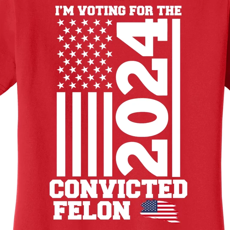 I Am Voting For The Convicted Felon Donald Trump 2024 Usa Flag Women's T-Shirt